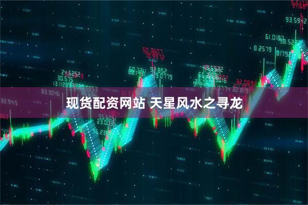 现货配资网站 天星风水之寻龙